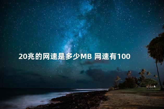 20兆的网速是多少MB 网速有1000兆的吗